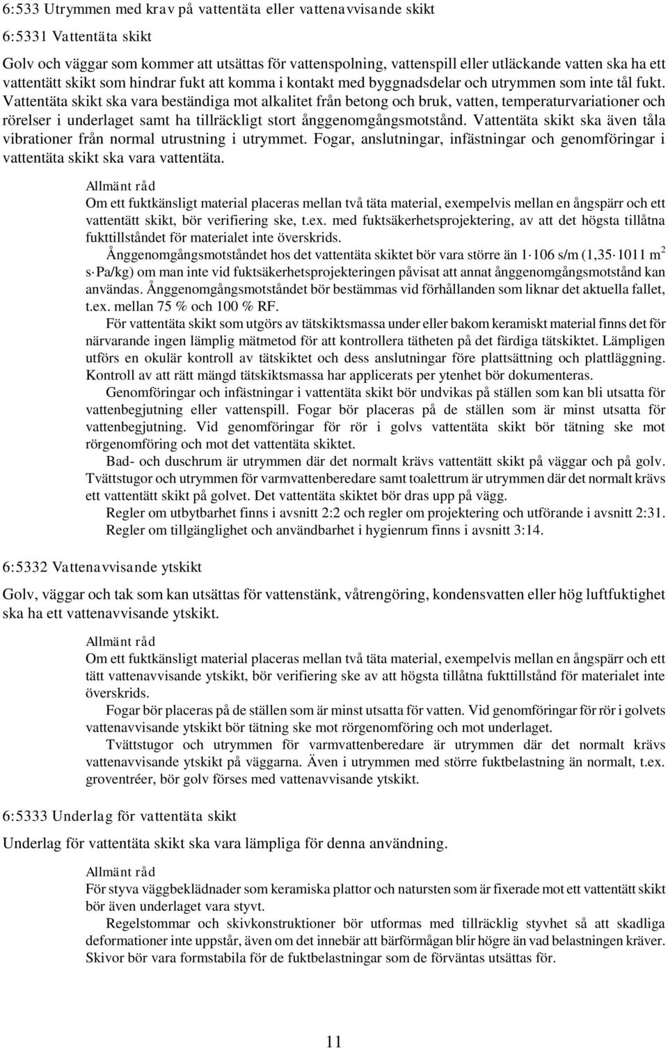 Vattentäta skikt ska vara beständiga mot alkalitet från betong och bruk, vatten, temperaturvariationer och rörelser i underlaget samt ha tillräckligt stort ånggenomgångsmotstånd.