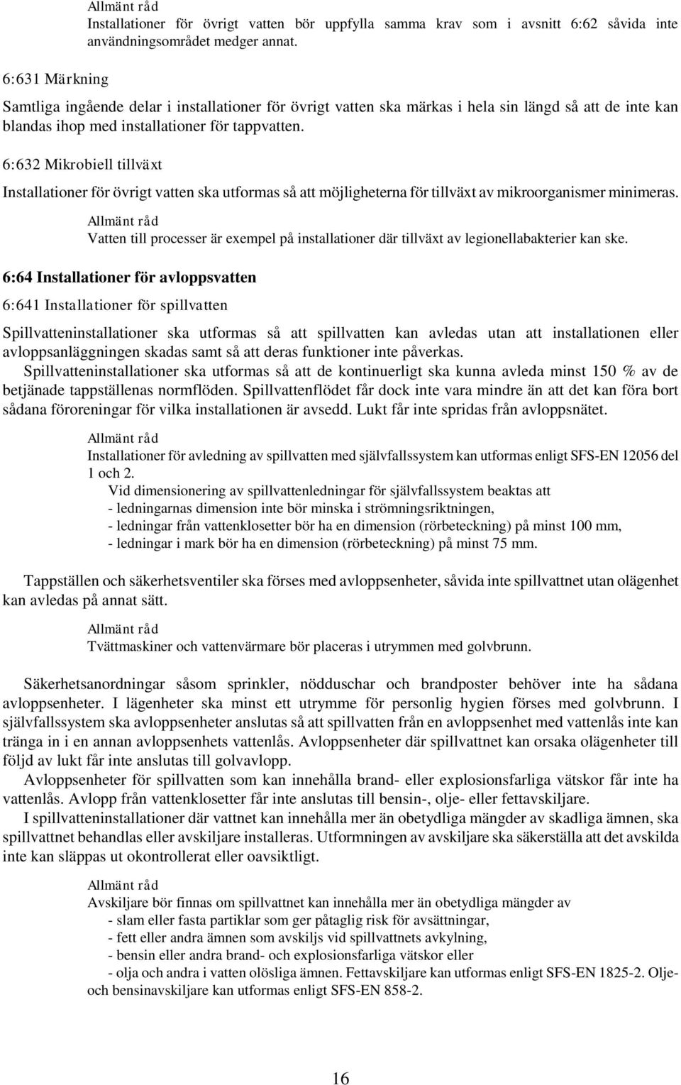 6:632 Mikrobiell tillväxt Installationer för övrigt vatten ska utformas så att möjligheterna för tillväxt av mikroorganismer minimeras.