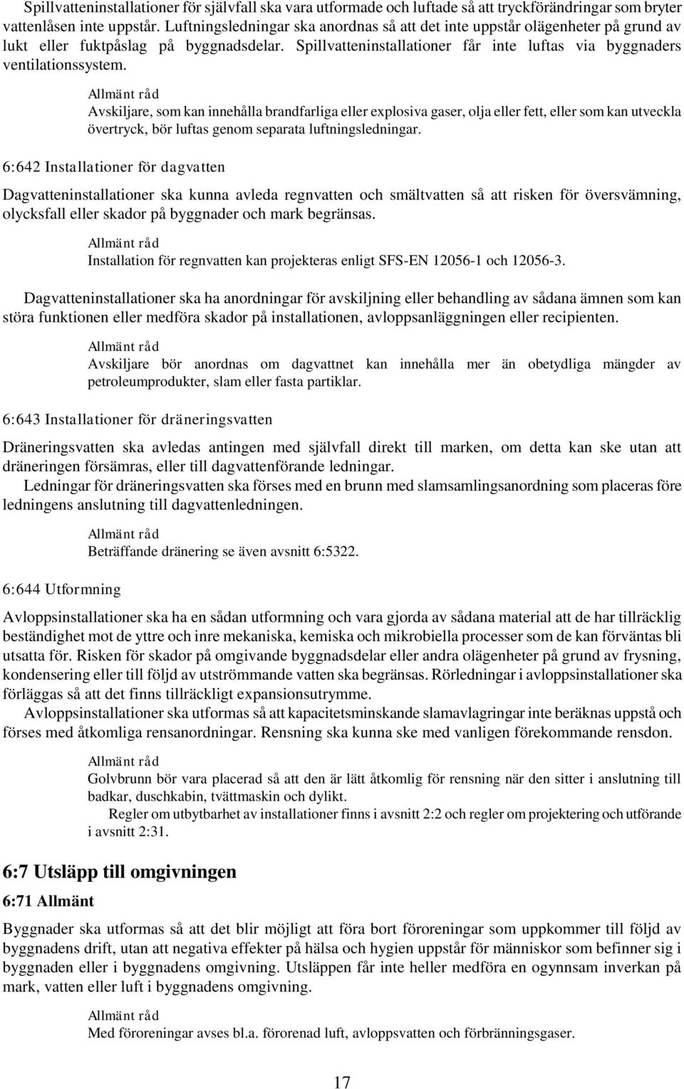 Avskiljare, som kan innehålla brandfarliga eller explosiva gaser, olja eller fett, eller som kan utveckla övertryck, bör luftas genom separata luftningsledningar.