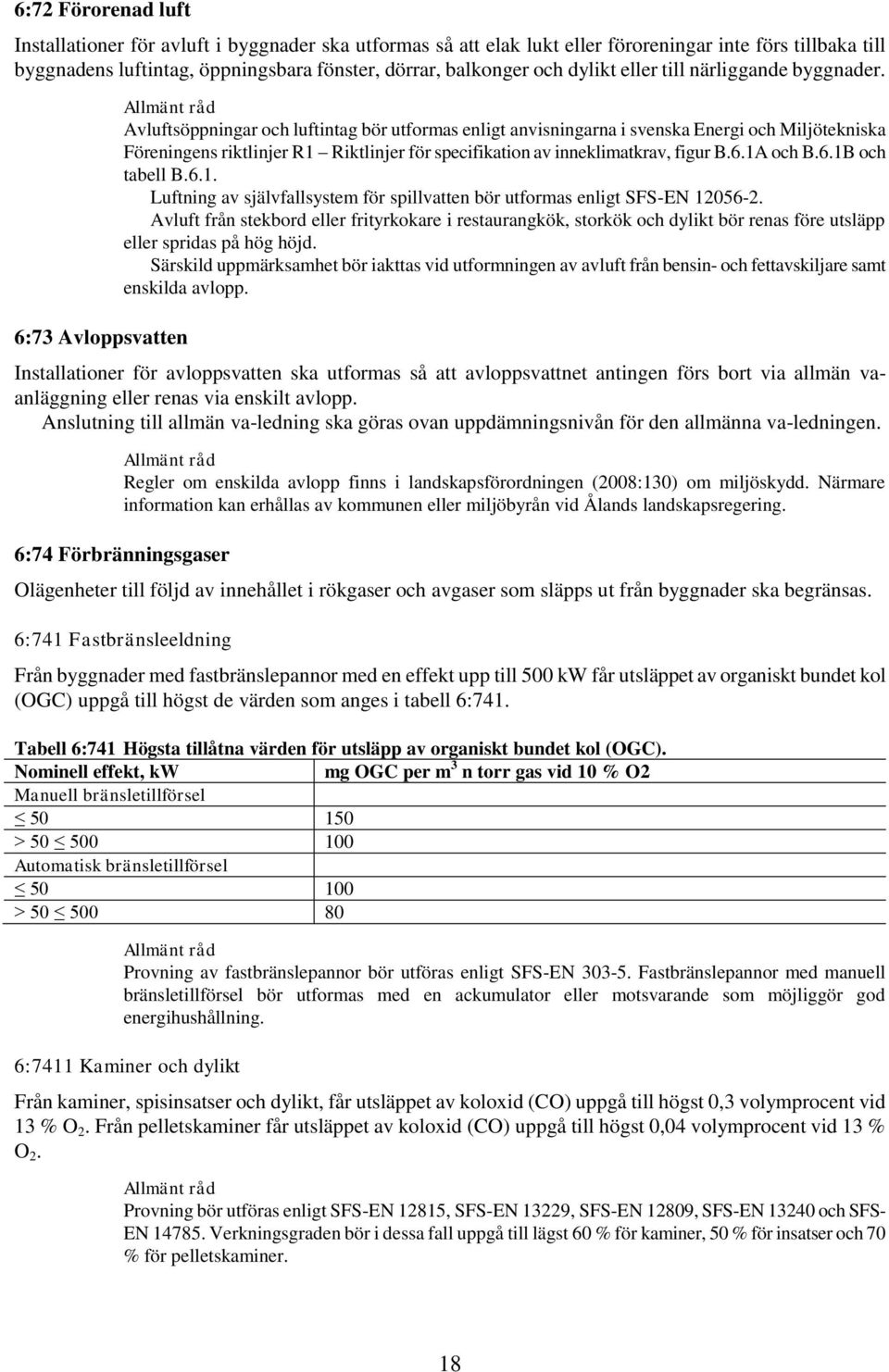 6:73 Avloppsvatten Avluftsöppningar och luftintag bör utformas enligt anvisningarna i svenska Energi och Miljötekniska Föreningens riktlinjer R1 Riktlinjer för specifikation av inneklimatkrav, figur