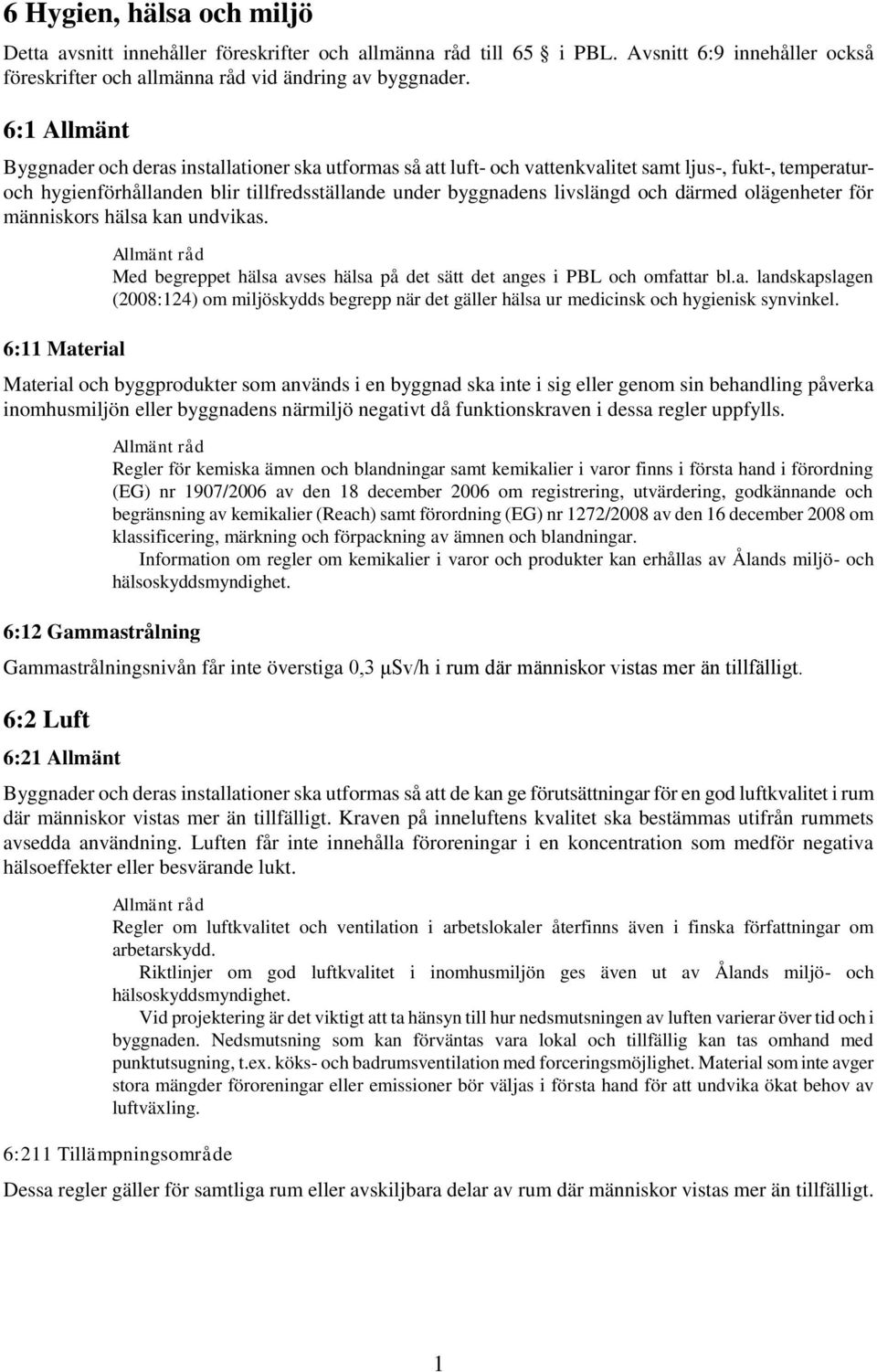 därmed olägenheter för människors hälsa kan undvikas. 6:11 Material Med begreppet hälsa avses hälsa på det sätt det anges i PBL och omfattar bl.a. landskapslagen (2008:124) om miljöskydds begrepp när det gäller hälsa ur medicinsk och hygienisk synvinkel.