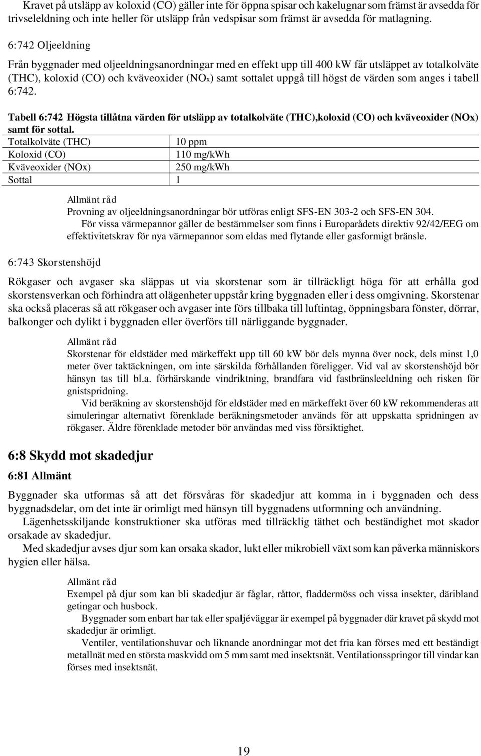 värden som anges i tabell 6:742. Tabell 6:742 Högsta tillåtna värden för utsläpp av totalkolväte (THC),koloxid (CO) och kväveoxider (NOx) samt för sottal.