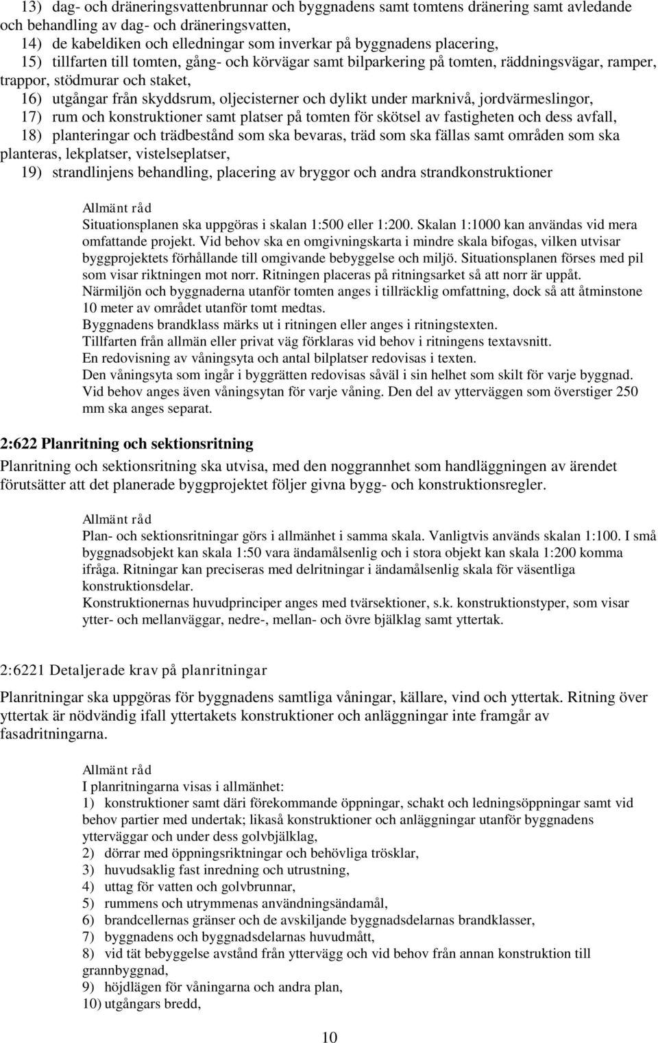 under marknivå, jordvärmeslingor, 17) rum och konstruktioner samt platser på tomten för skötsel av fastigheten och dess avfall, 18) planteringar och trädbestånd som ska bevaras, träd som ska fällas