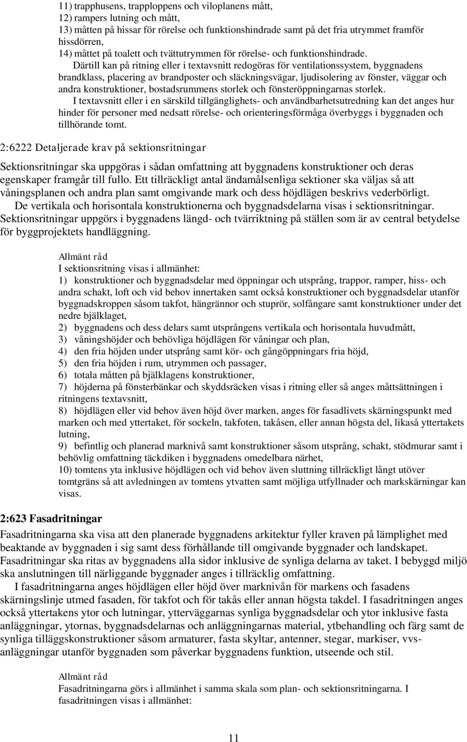 Därtill kan på ritning eller i textavsnitt redogöras för ventilationssystem, byggnadens brandklass, placering av brandposter och släckningsvägar, ljudisolering av fönster, väggar och andra