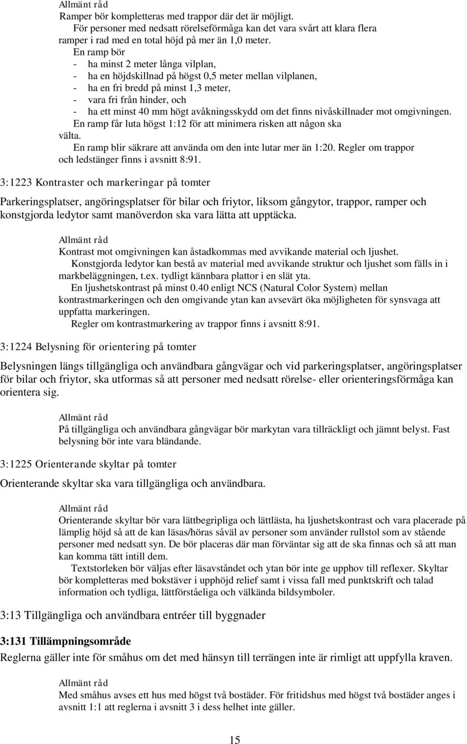 avåkningsskydd om det finns nivåskillnader mot omgivningen. En ramp får luta högst 1:12 för att minimera risken att någon ska välta. En ramp blir säkrare att använda om den inte lutar mer än 1:20.