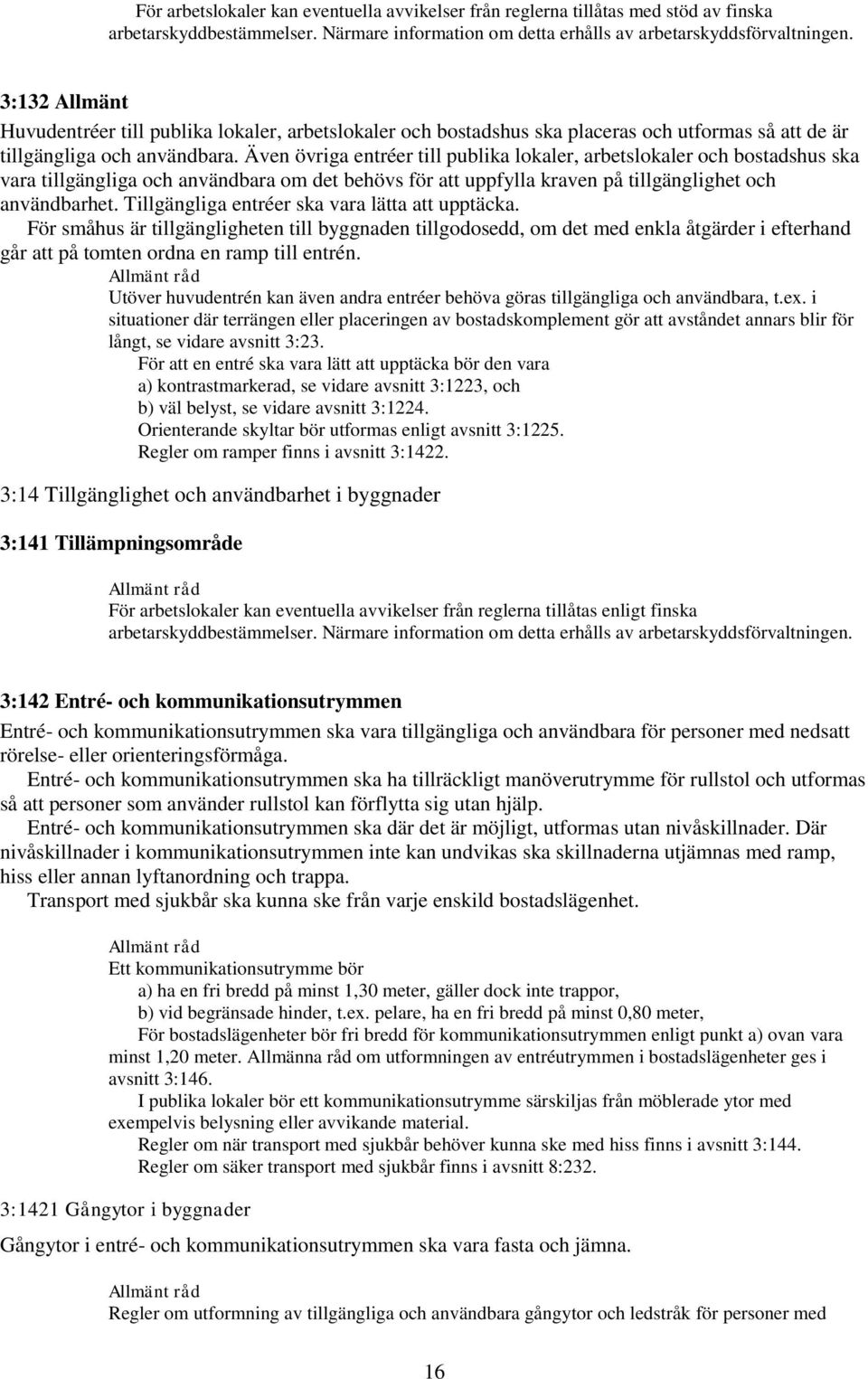 Även övriga entréer till publika lokaler, arbetslokaler och bostadshus ska vara tillgängliga och användbara om det behövs för att uppfylla kraven på tillgänglighet och användbarhet.