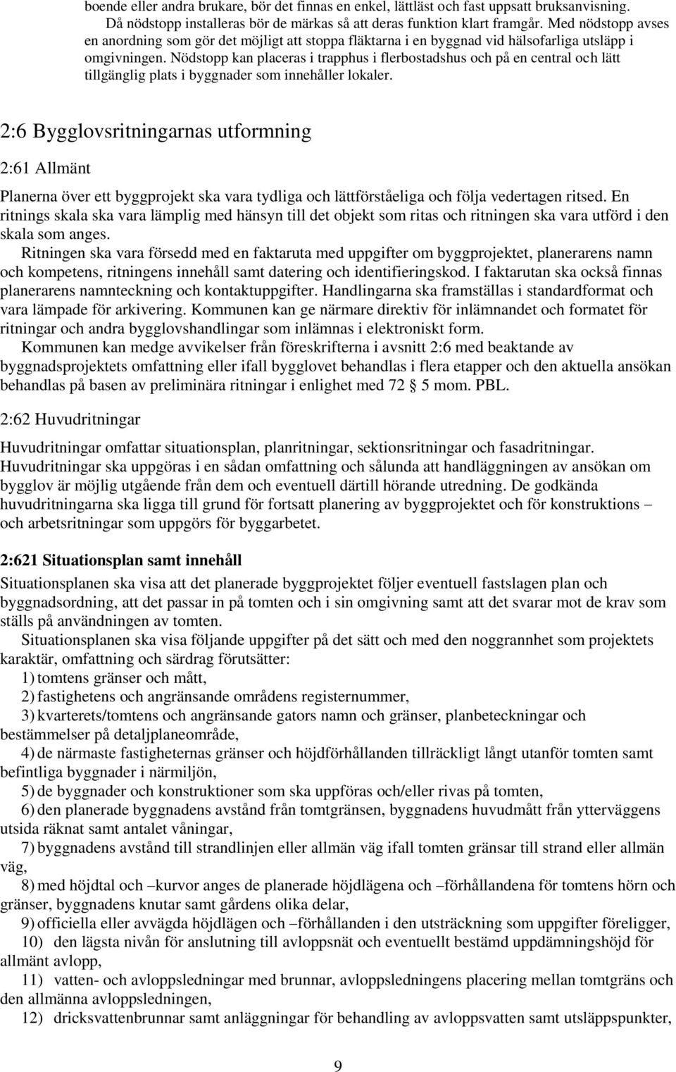 Nödstopp kan placeras i trapphus i flerbostadshus och på en central och lätt tillgänglig plats i byggnader som innehåller lokaler.