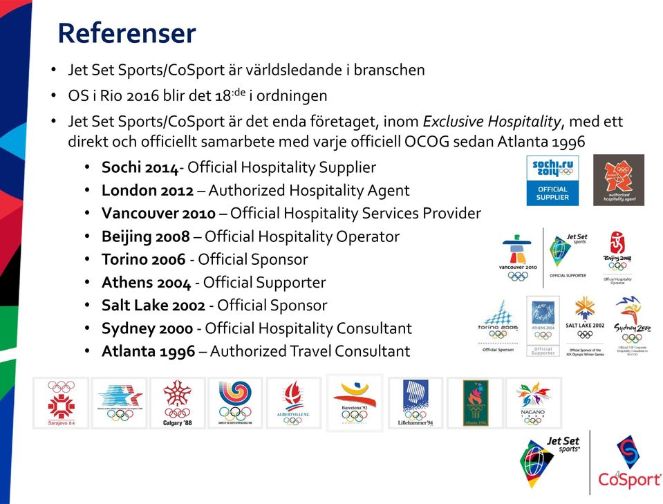 2012 Authorized Hospitality Agent Vancouver 2010 Official Hospitality Services Provider Beijing 2008 Official Hospitality Operator Torino 2006 - Official