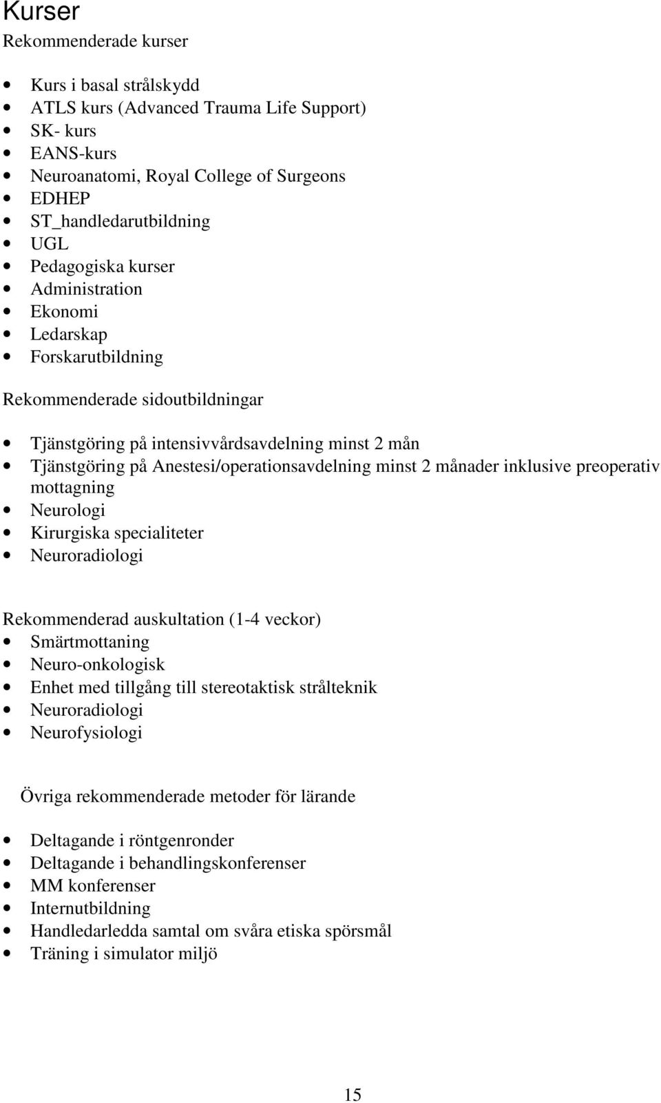 månader inklusive preoperativ mottagning Neurologi Kirurgiska specialiteter Neuroradiologi Rekommenderad auskultation (1-4 veckor) Smärtmottaning Neuro-onkologisk Enhet med tillgång till