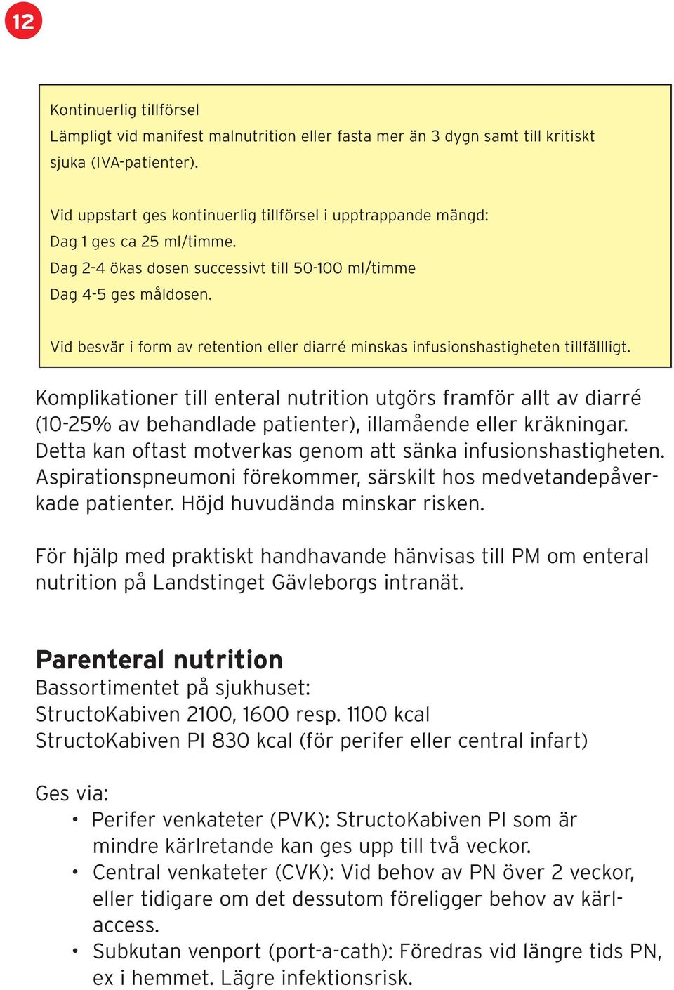 Vid besvär i form av retention eller diarré minskas infusionshastigheten tillfällligt.