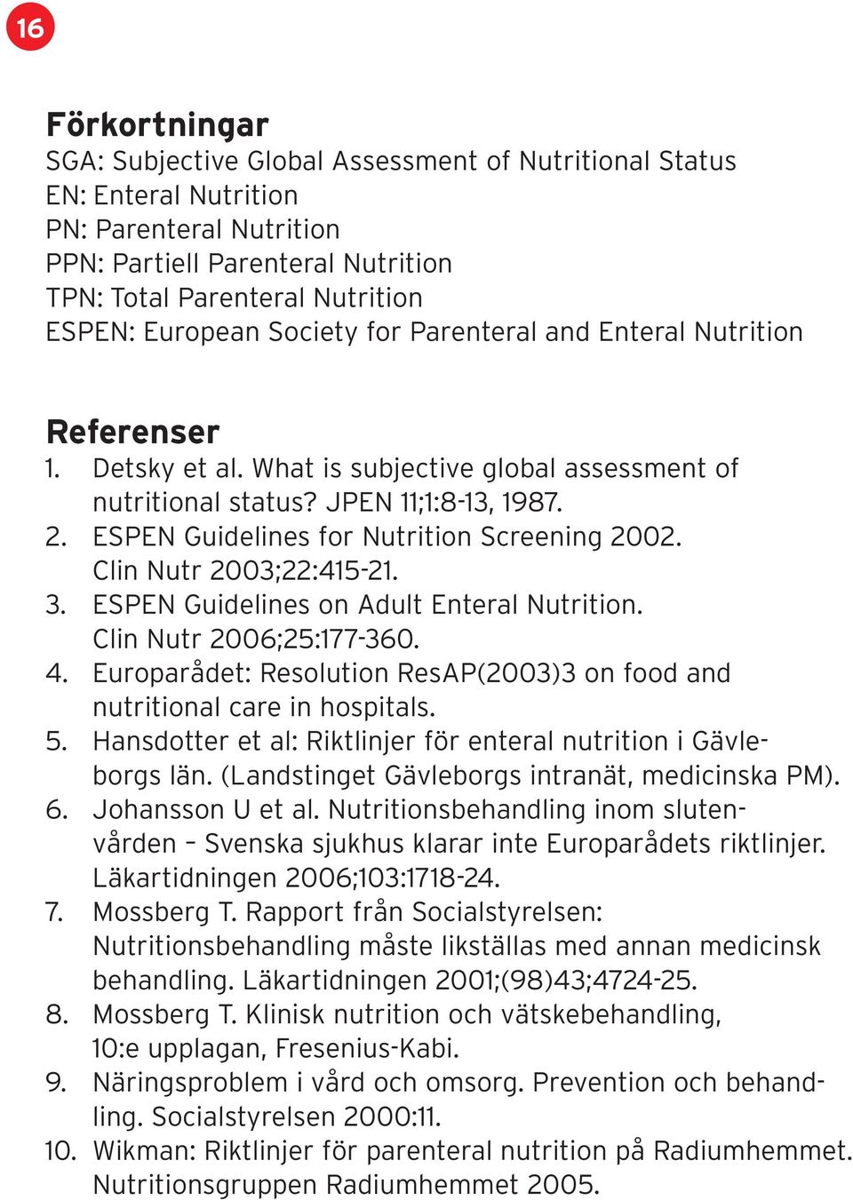 ESPEN Guidelines for Nutrition Screening 2002. Clin Nutr 2003;22:415-21. 3. ESPEN Guidelines on Adult Enteral Nutrition. Clin Nutr 2006;25:177-360. 4.