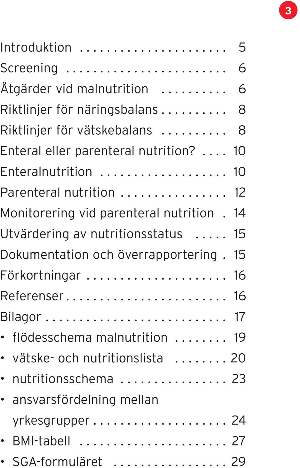 14 Utvärdering av nutritionsstatus..... 15 Dokumentation och överrapportering. 15 Förkortningar..................... 16 Referenser........................ 16 Bilagor........................... 17 flödesschema malnutrition.