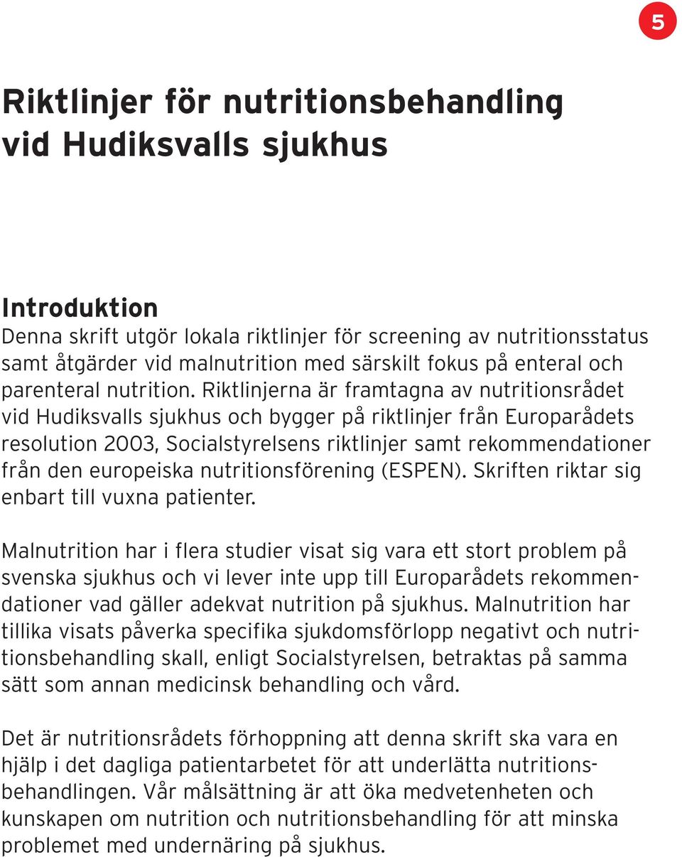 Riktlinjerna är framtagna av nutritionsrådet vid Hudiksvalls sjukhus och bygger på riktlinjer från Europarådets resolution 2003, Socialstyrelsens riktlinjer samt rekommendationer från den europeiska