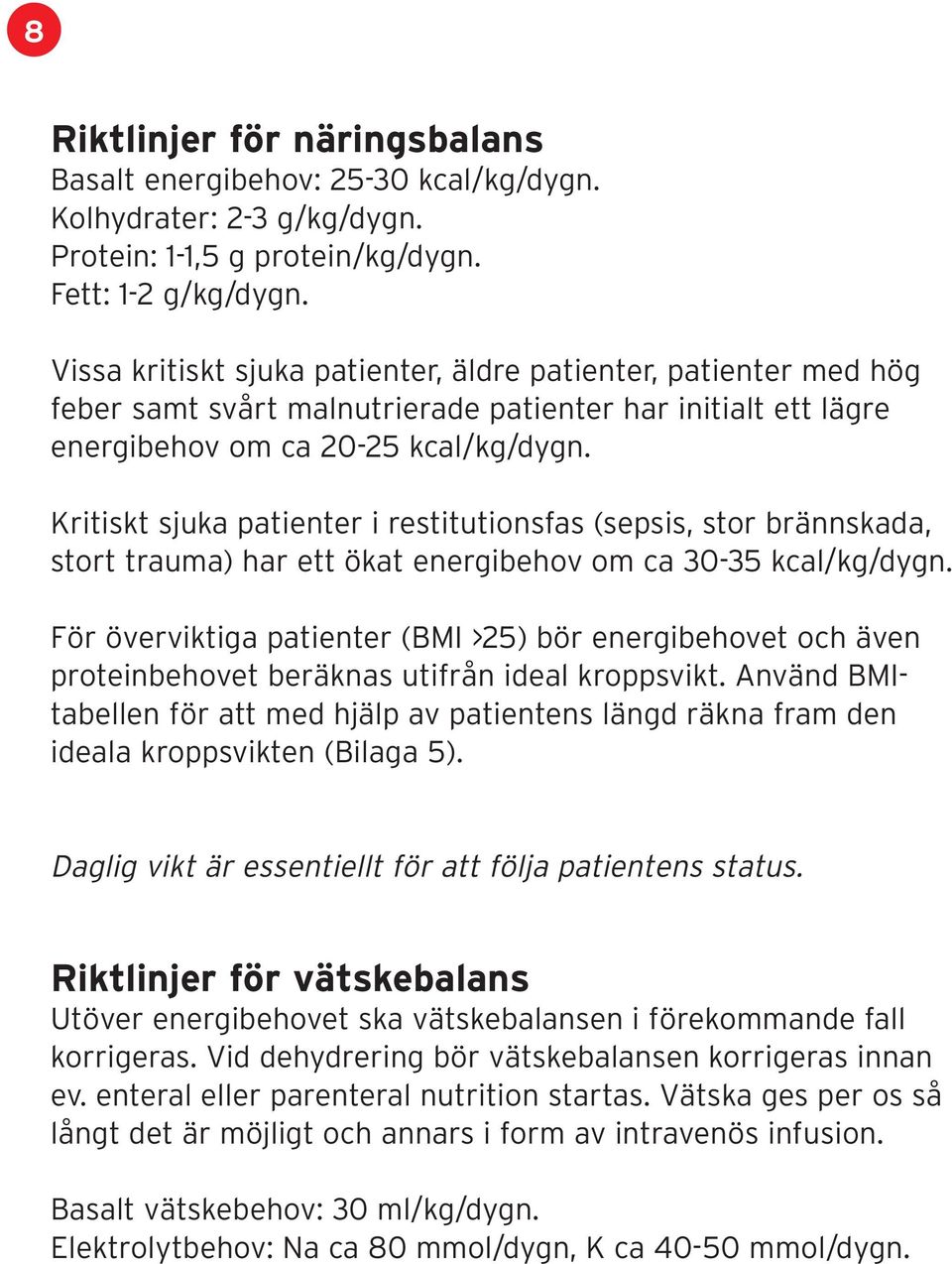 Kritiskt sjuka patienter i restitutionsfas (sepsis, stor brännskada, stort trauma) har ett ökat energibehov om ca 30-35 kcal/kg/dygn.