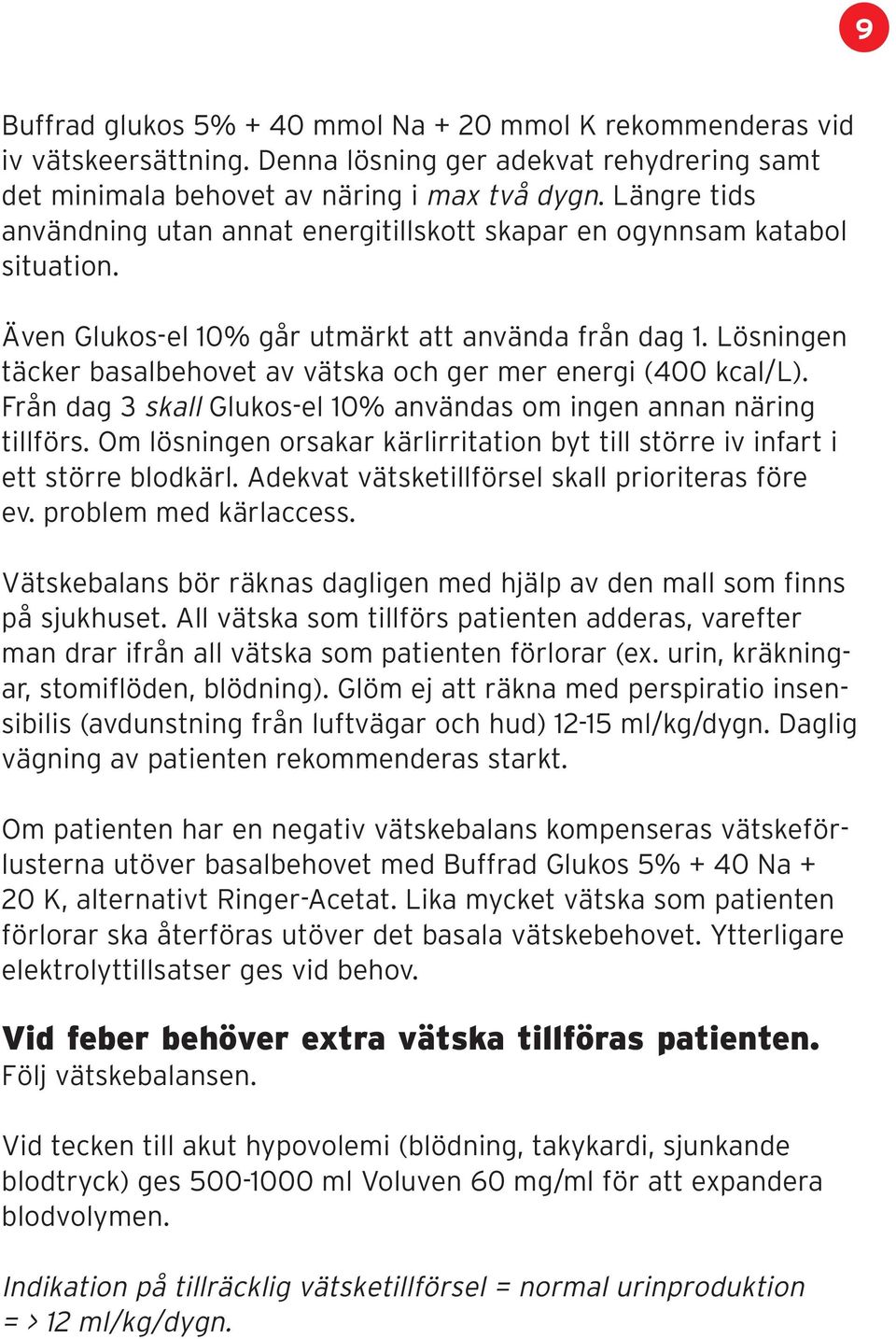 Lösningen täcker basalbehovet av vätska och ger mer energi (400 kcal/l). Från dag 3 skall Glukos-el 10% användas om ingen annan näring tillförs.