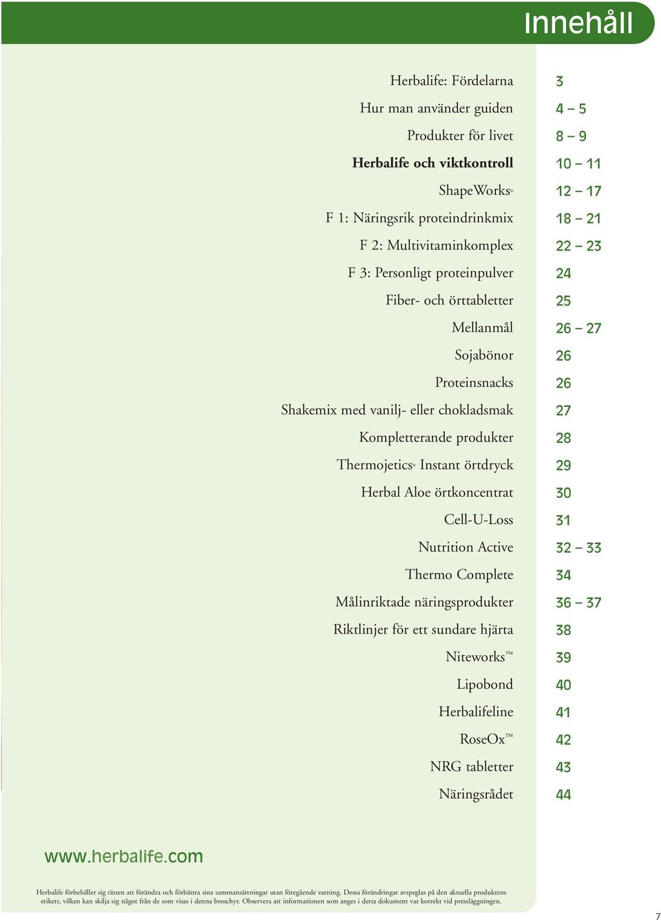 2: Multivitaminkomplex 22 23 F 3: Personligt proteinpulver 24 Fiber- och örttabletter 25 Mellanmål 26 27 Sojabönor 26 Proteinsnacks 26 Shakemix med vanilj- eller chokladsmak 27 Kompletterande