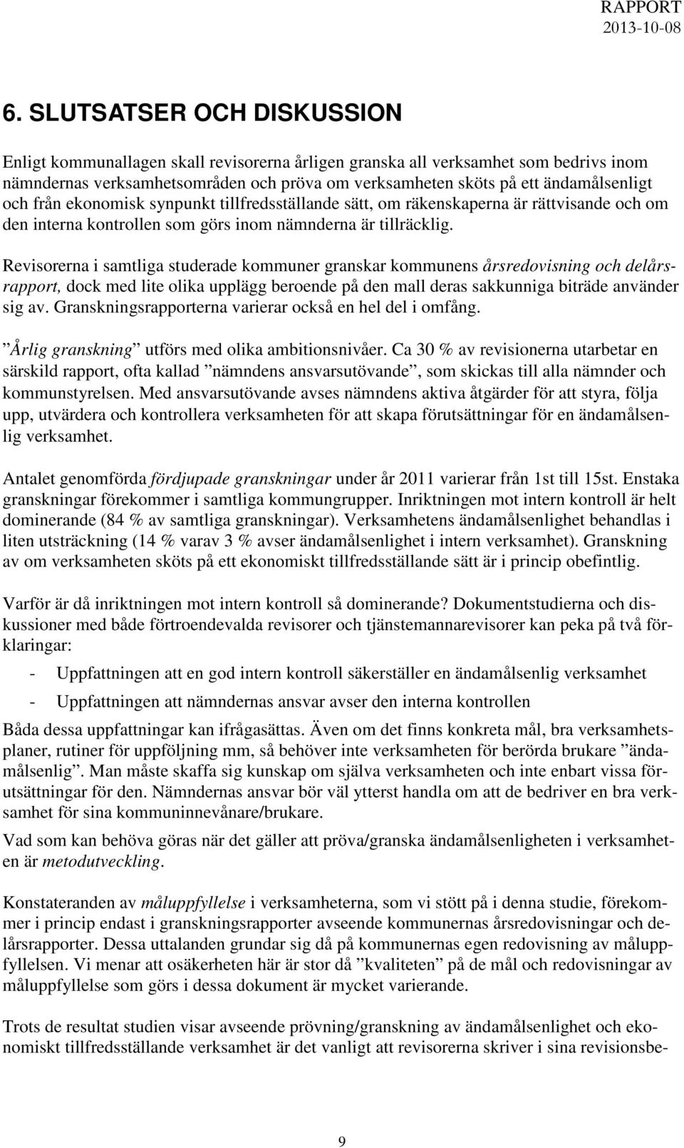 Revisorerna i samtliga studerade kommuner granskar kommunens årsredovisning och delårsrapport, dock med lite olika upplägg beroende på den mall deras sakkunniga biträde använder sig av.