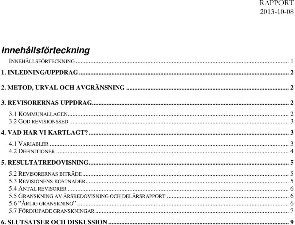 .. 4 5. RESULTATREDOVISNING... 5 5.2 REVISORERNAS BITRÄDE... 5 5.3 REVISIONENS KOSTNADER... 5 5.4 ANTAL REVISORER... 6 5.