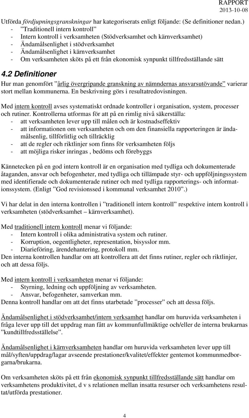 på ett från ekonomisk synpunkt tillfredsställande sätt 4.2 Definitioner Hur man genomfört årlig övergripande granskning av nämndernas ansvarsutövande varierar stort mellan kommunerna.