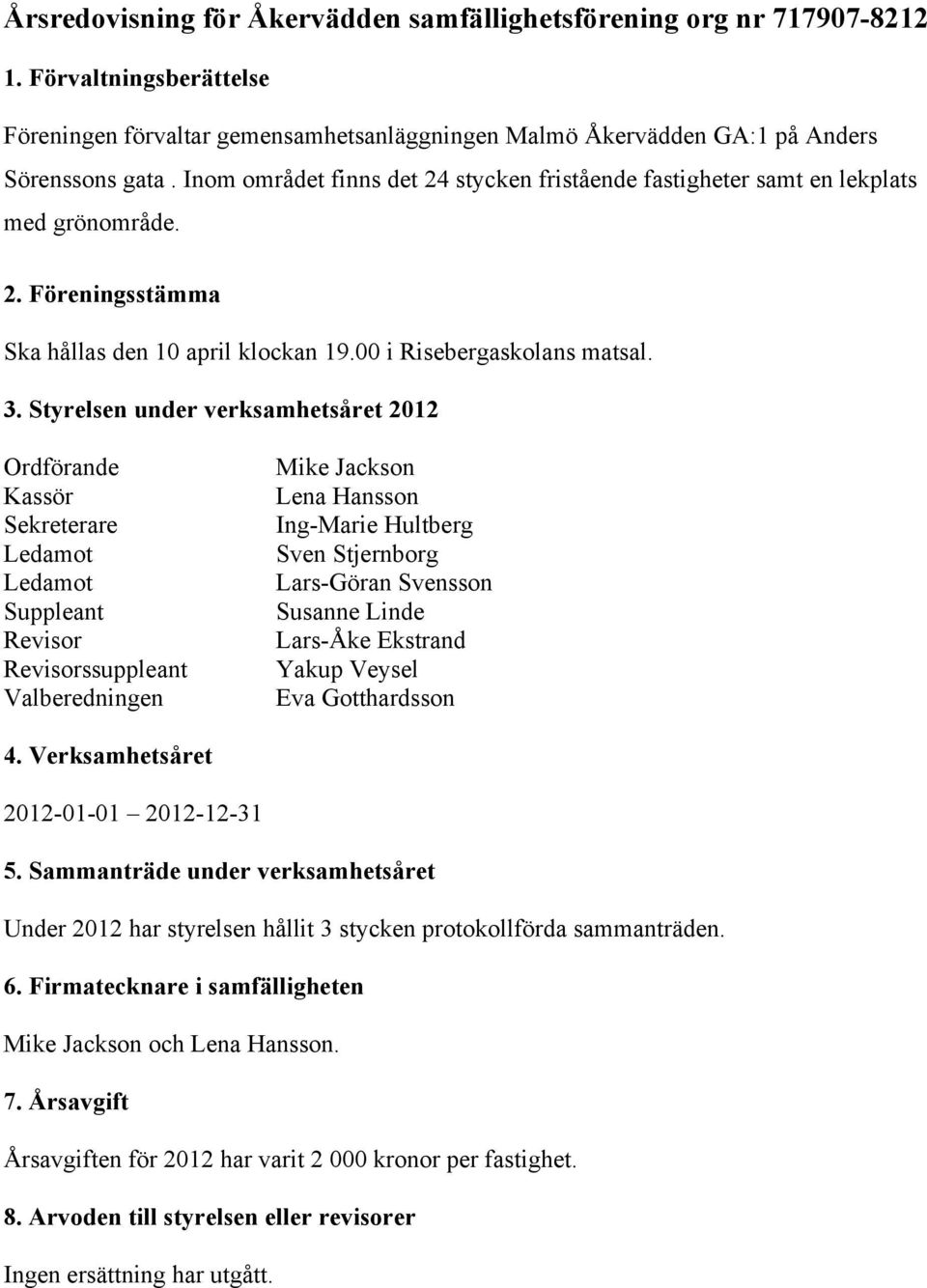 Styrelsen under verksamhetsåret 2012 Ordförande Kassör Sekreterare Ledamot Ledamot Suppleant Revisor Revisorssuppleant Valberedningen Mike Jackson Lena Hansson Ing-Marie Hultberg Sven Stjernborg