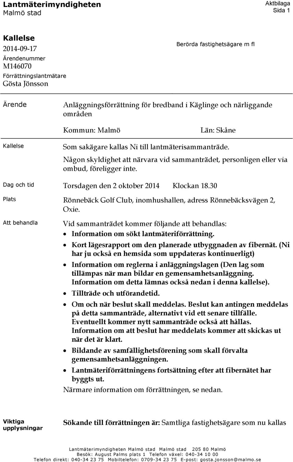 Någon skyldighet att närvara vid sammanträdet, personligen eller via ombud, föreligger inte. Dag och tid Torsdagen den 2 oktober 2014 Klockan 18.