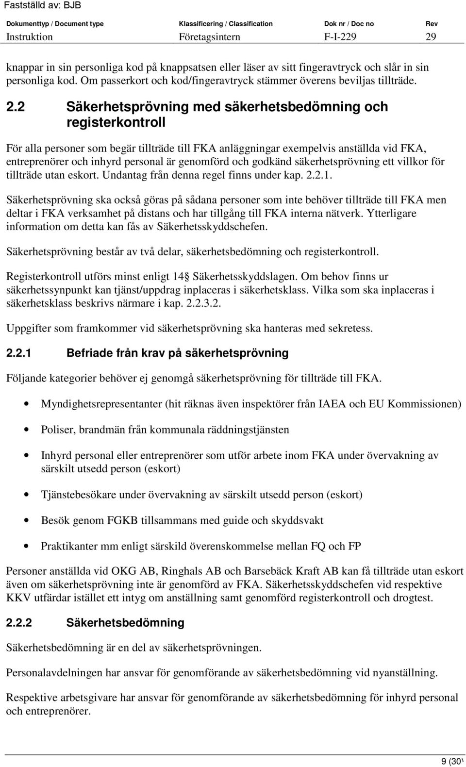 genomförd och godkänd säkerhetsprövning ett villkor för tillträde utan eskort. Undantag från denna regel finns under kap. 2.2.1.