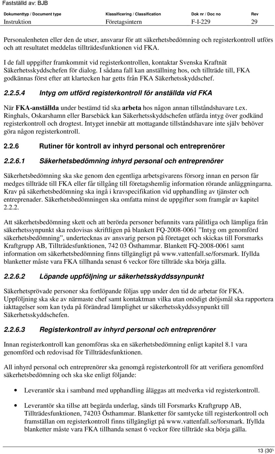 I sådana fall kan anställning hos, och tillträde till, FKA godkännas först efter att klartecken har getts från FKA Säkerhetsskyddschef. 2.2.5.