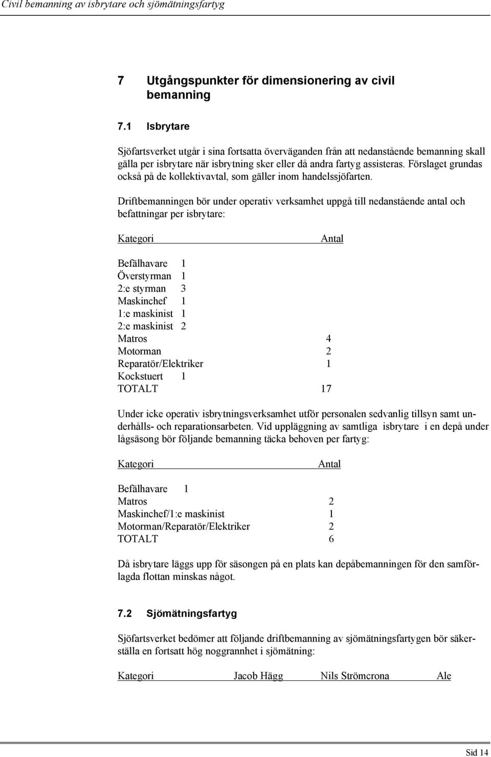 Förslaget grundas också på de kollektivavtal, som gäller inom handelssjöfarten.