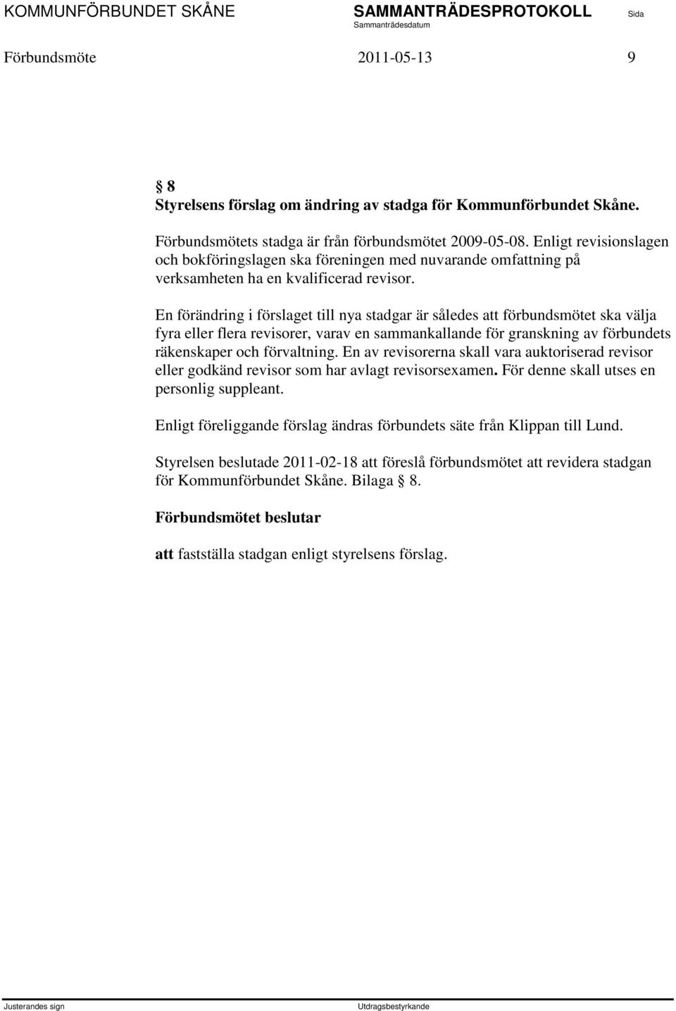 En förändring i förslaget till nya stadgar är således att förbundsmötet ska välja fyra eller flera revisorer, varav en sammankallande för granskning av förbundets räkenskaper och förvaltning.