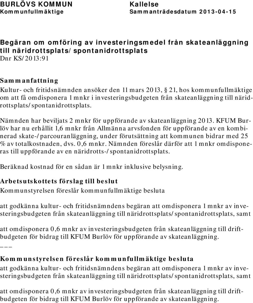 KFUM Burlöv har nu erhållit 1,6 mnkr från Allmänna arvsfonden för uppförande av en kombinerad skate-/parcouranläggning, under förutsättning att kommunen bidrar med 25 % av totalkostnaden, dvs.