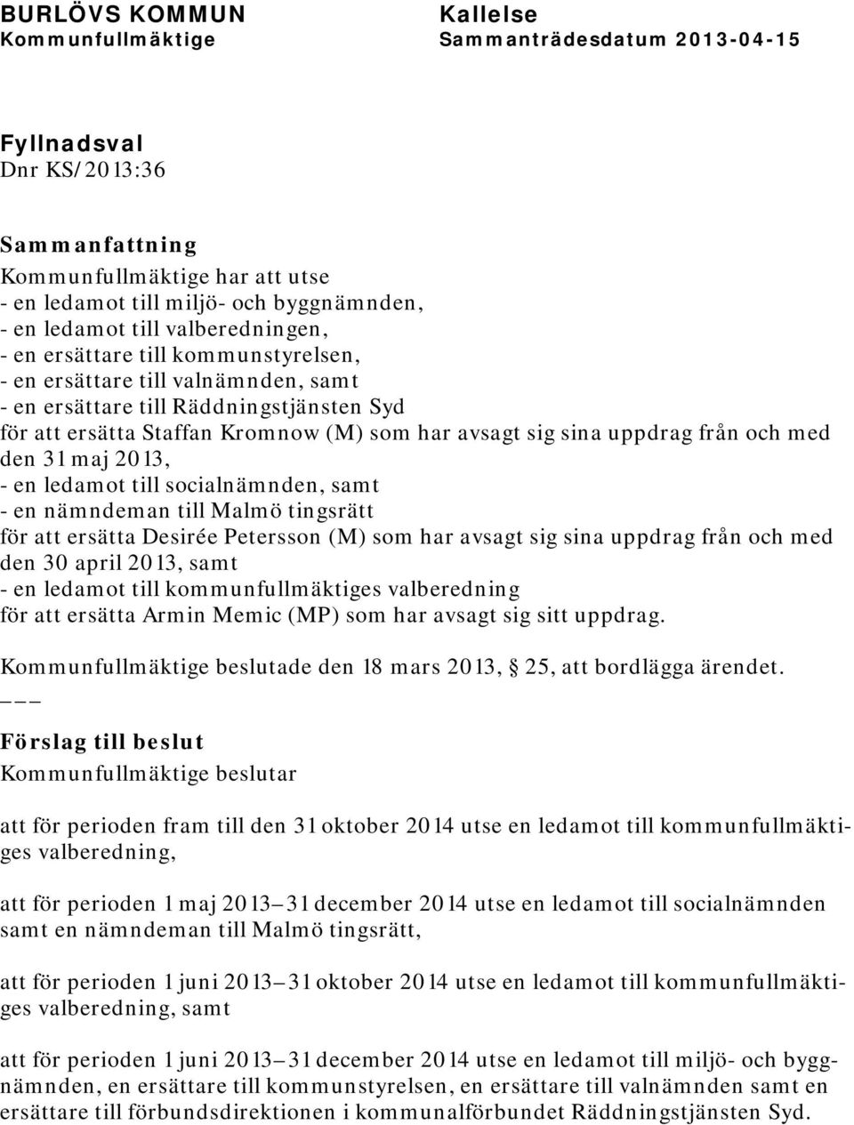 nämndeman till Malmö tingsrätt för att ersätta Desirée Petersson (M) som har avsagt sig sina uppdrag från och med den 30 april 2013, samt - en ledamot till kommunfullmäktiges valberedning för att