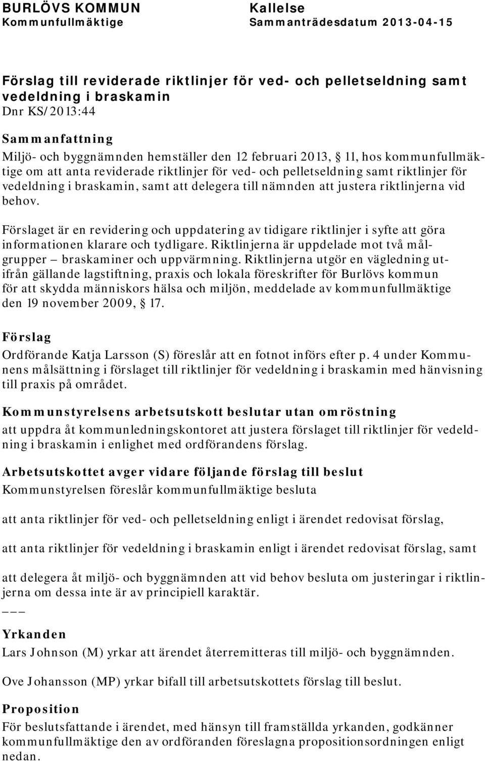 Förslaget är en revidering och uppdatering av tidigare riktlinjer i syfte att göra informationen klarare och tydligare. Riktlinjerna är uppdelade mot två målgrupper braskaminer och uppvärmning.