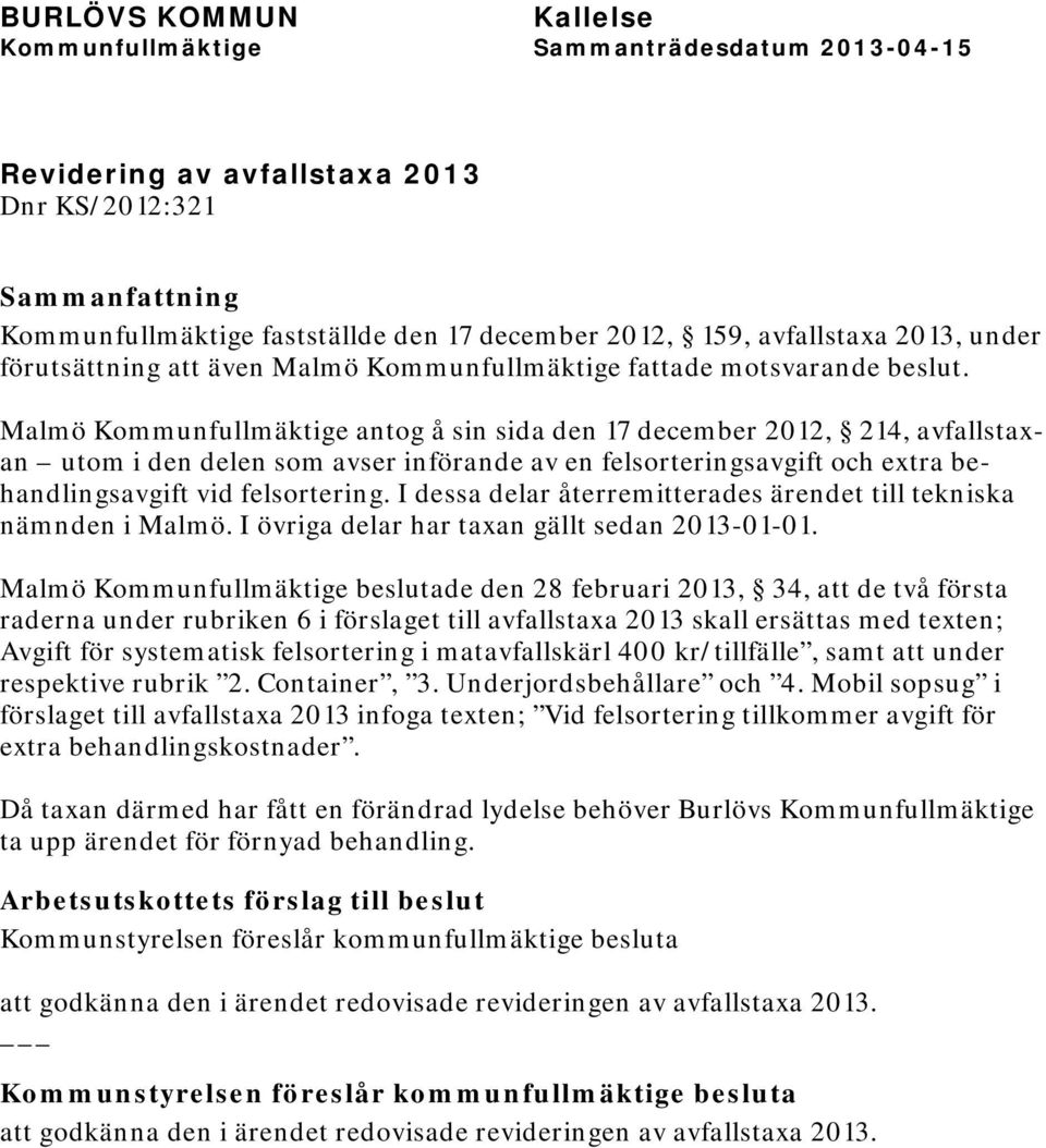 I dessa delar återremitterades ärendet till tekniska nämnden i Malmö. I övriga delar har taxan gällt sedan 2013-01-01.