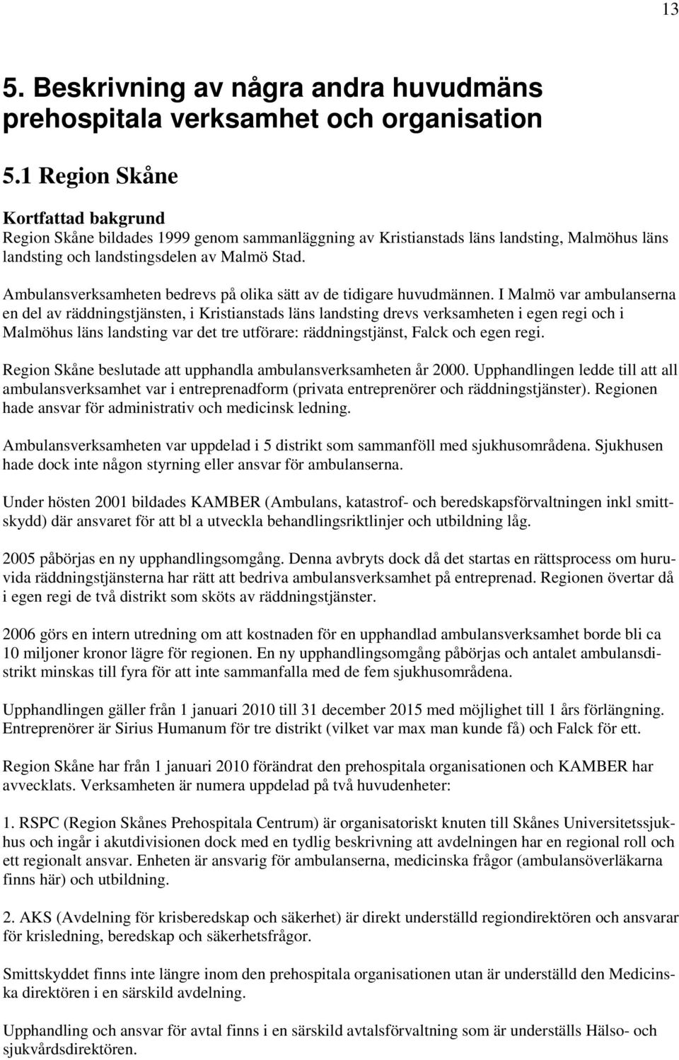 Ambulansverksamheten bedrevs på olika sätt av de tidigare huvudmännen.