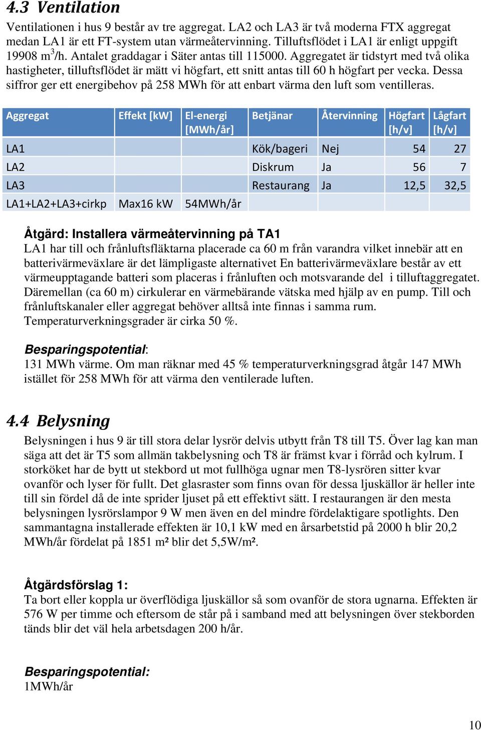Aggregatet är tidstyrt med två olika hastigheter, tilluftsflödet är mätt vi högfart, ett snitt antas till 60 h högfart per vecka.
