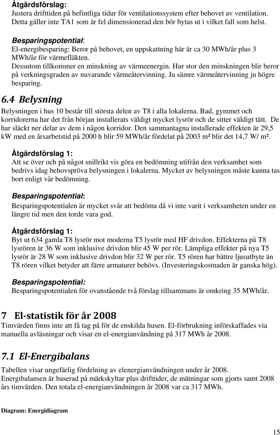 Hur stor den minskningen blir beror på verkningsgraden av nuvarande värmeåtervinning. Ju sämre värmeåtervinning ju högre besparing. 6.