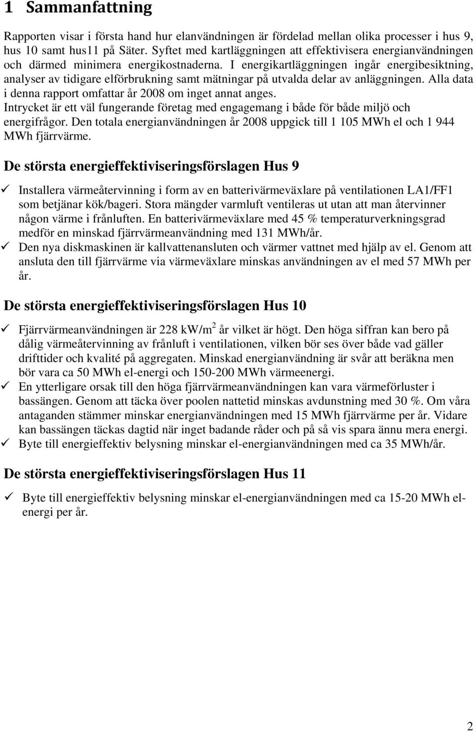 I energikartläggningen ingår energibesiktning, analyser av tidigare elförbrukning samt mätningar på utvalda delar av anläggningen. Alla data i denna rapport omfattar år 2008 om inget annat anges.