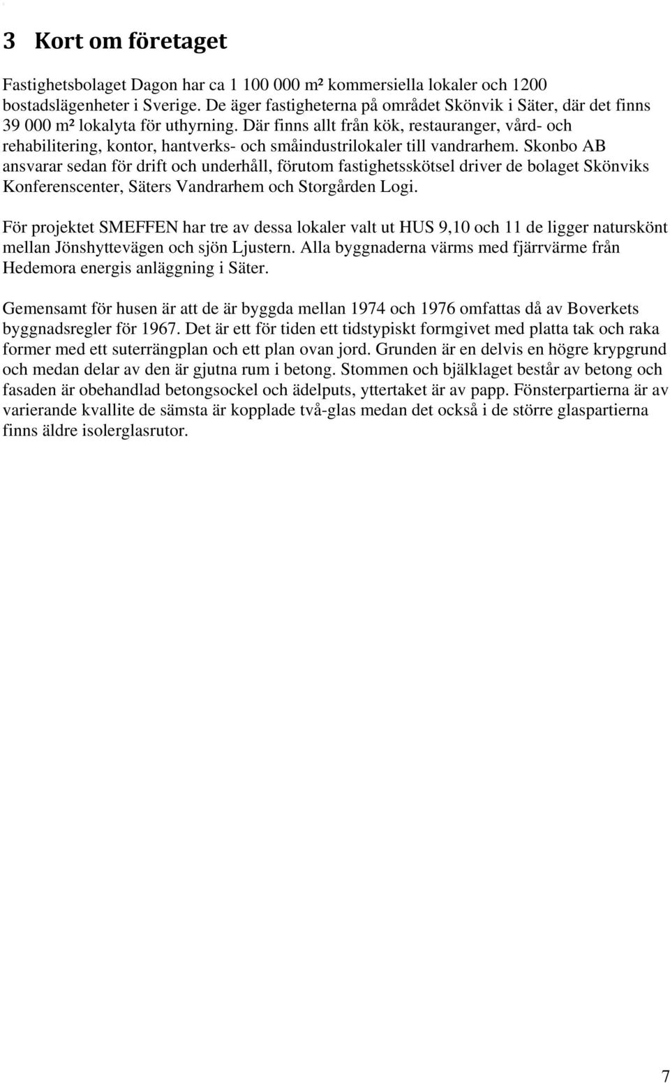 Där finns allt från kök, restauranger, vård- och rehabilitering, kontor, hantverks- och småindustrilokaler till vandrarhem.