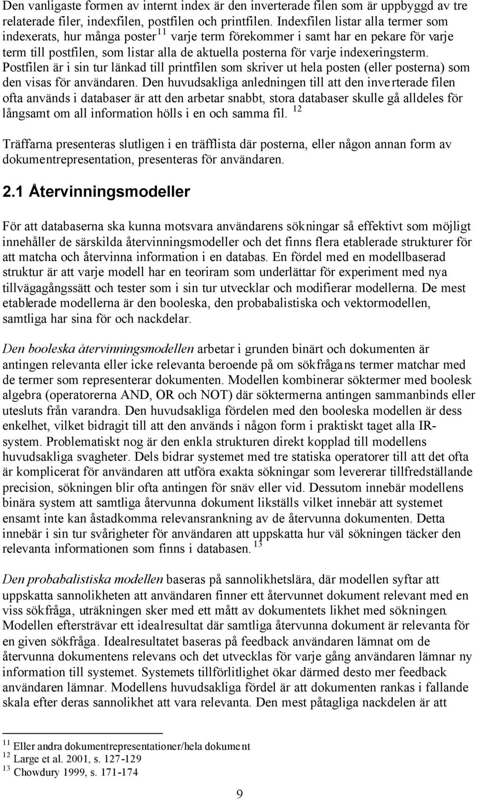 indexeringsterm. Postfilen är i sin tur länkad till printfilen som skriver ut hela posten (eller posterna) som den visas för användaren.