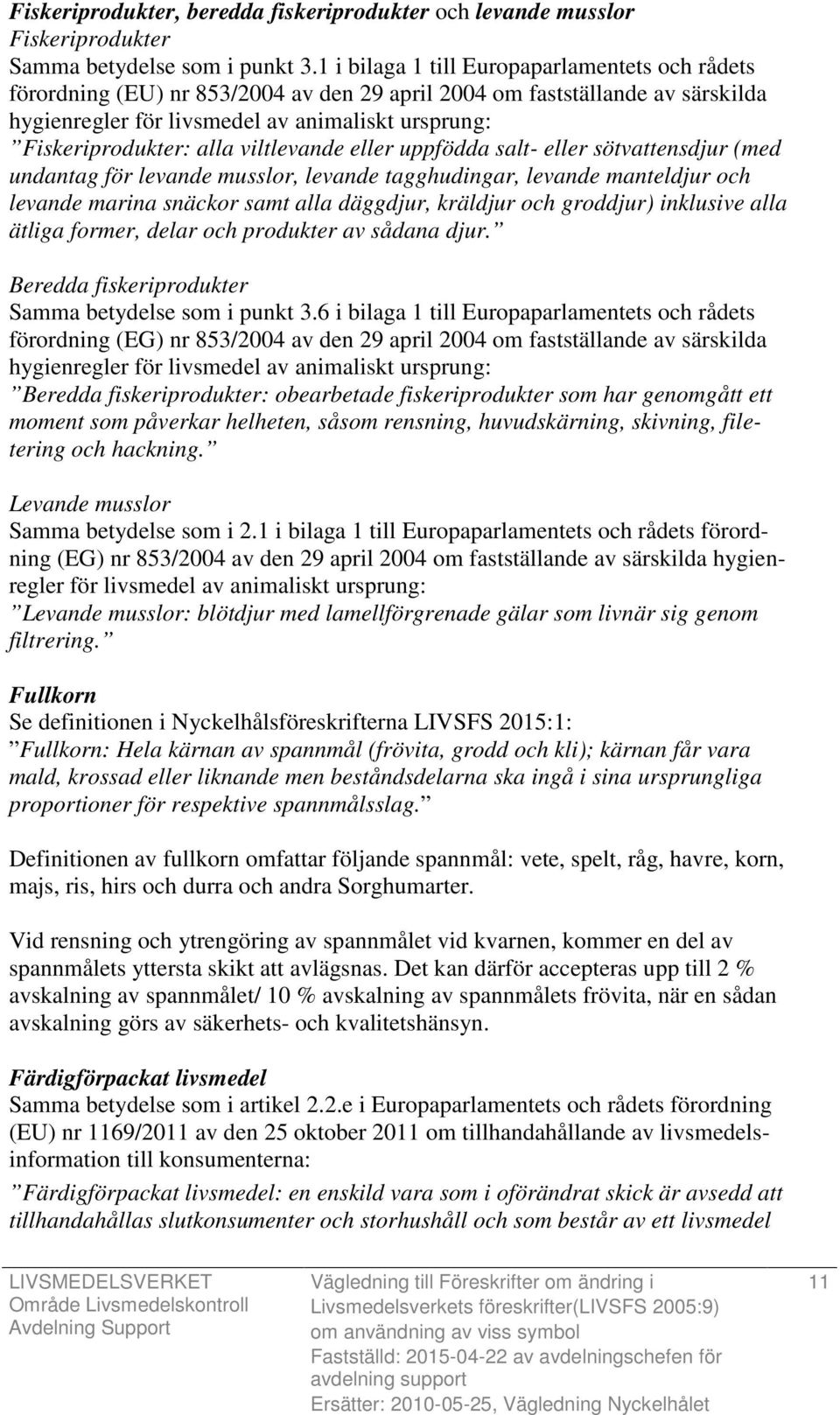 alla viltlevande eller uppfödda salt- eller sötvattensdjur (med undantag för levande musslor, levande tagghudingar, levande manteldjur och levande marina snäckor samt alla däggdjur, kräldjur och
