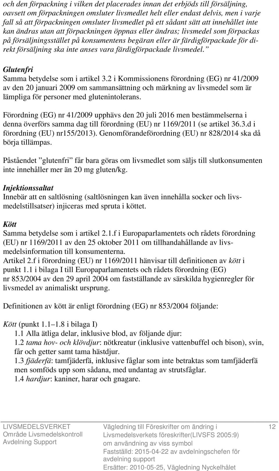 färdigförpackade för direkt försäljning ska inte anses vara färdigförpackade livsmedel. Glutenfri Samma betydelse som i artikel 3.