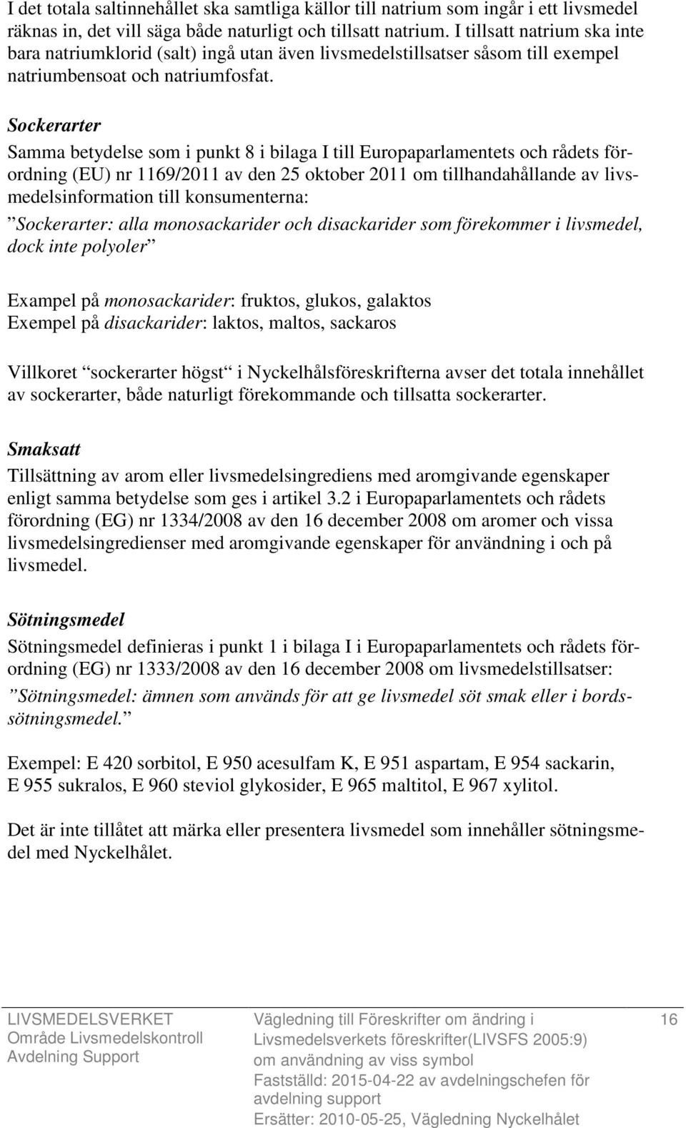 Sockerarter Samma betydelse som i punkt 8 i bilaga I till Europaparlamentets och rådets förordning (EU) nr 1169/2011 av den 25 oktober 2011 om tillhandahållande av livsmedelsinformation till