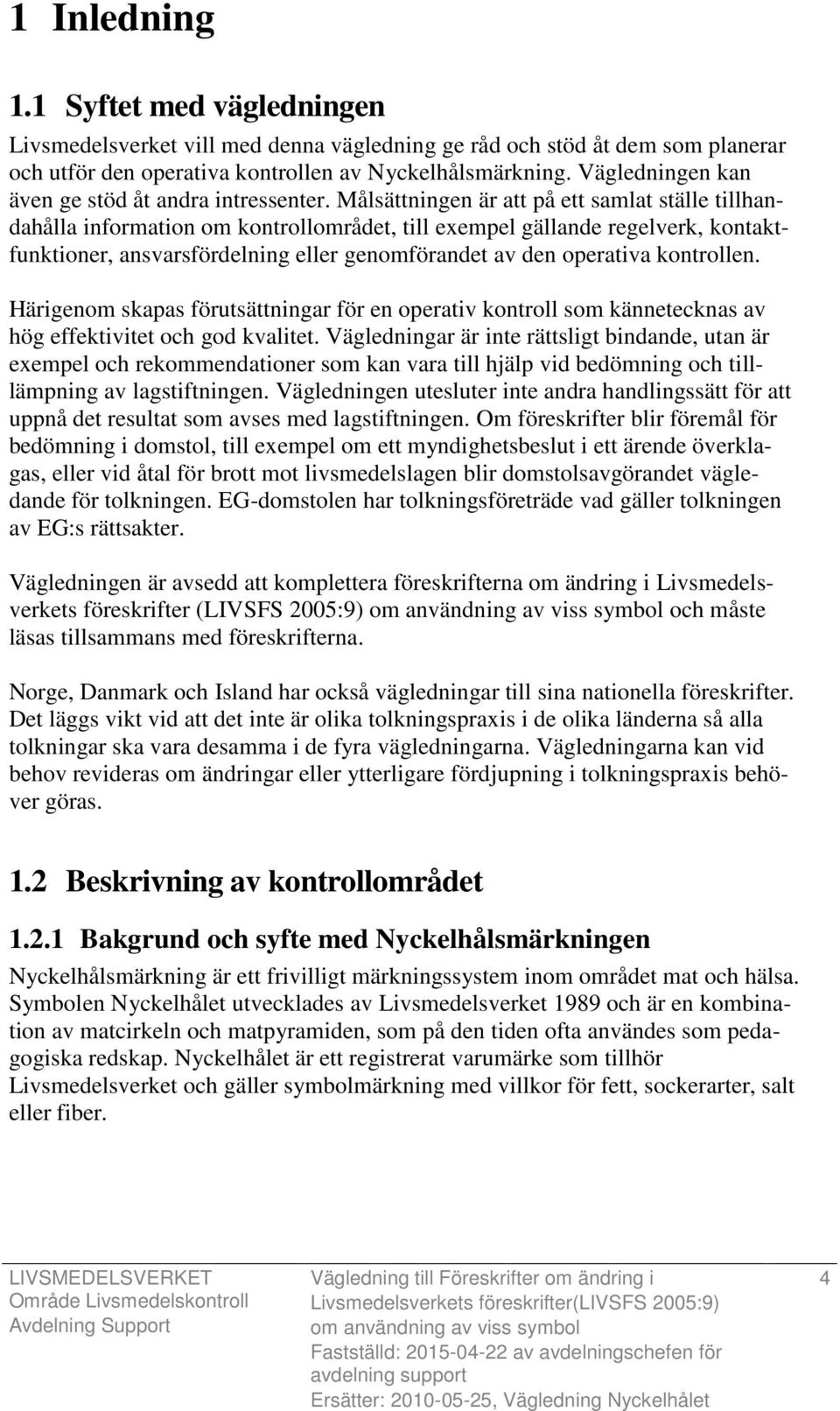 Målsättningen är att på ett samlat ställe tillhandahålla information om kontrollområdet, till exempel gällande regelverk, kontaktfunktioner, ansvarsfördelning eller genomförandet av den operativa