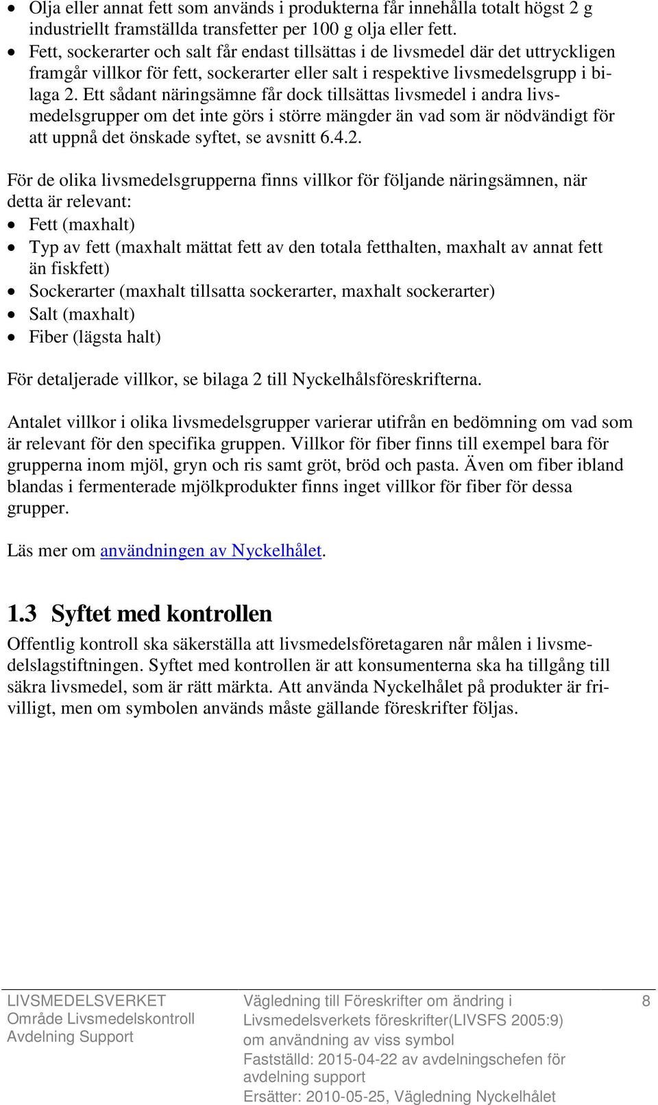 Ett sådant näringsämne får dock tillsättas livsmedel i andra livsmedelsgrupper om det inte görs i större mängder än vad som är nödvändigt för att uppnå det önskade syftet, se avsnitt 6.4.2.