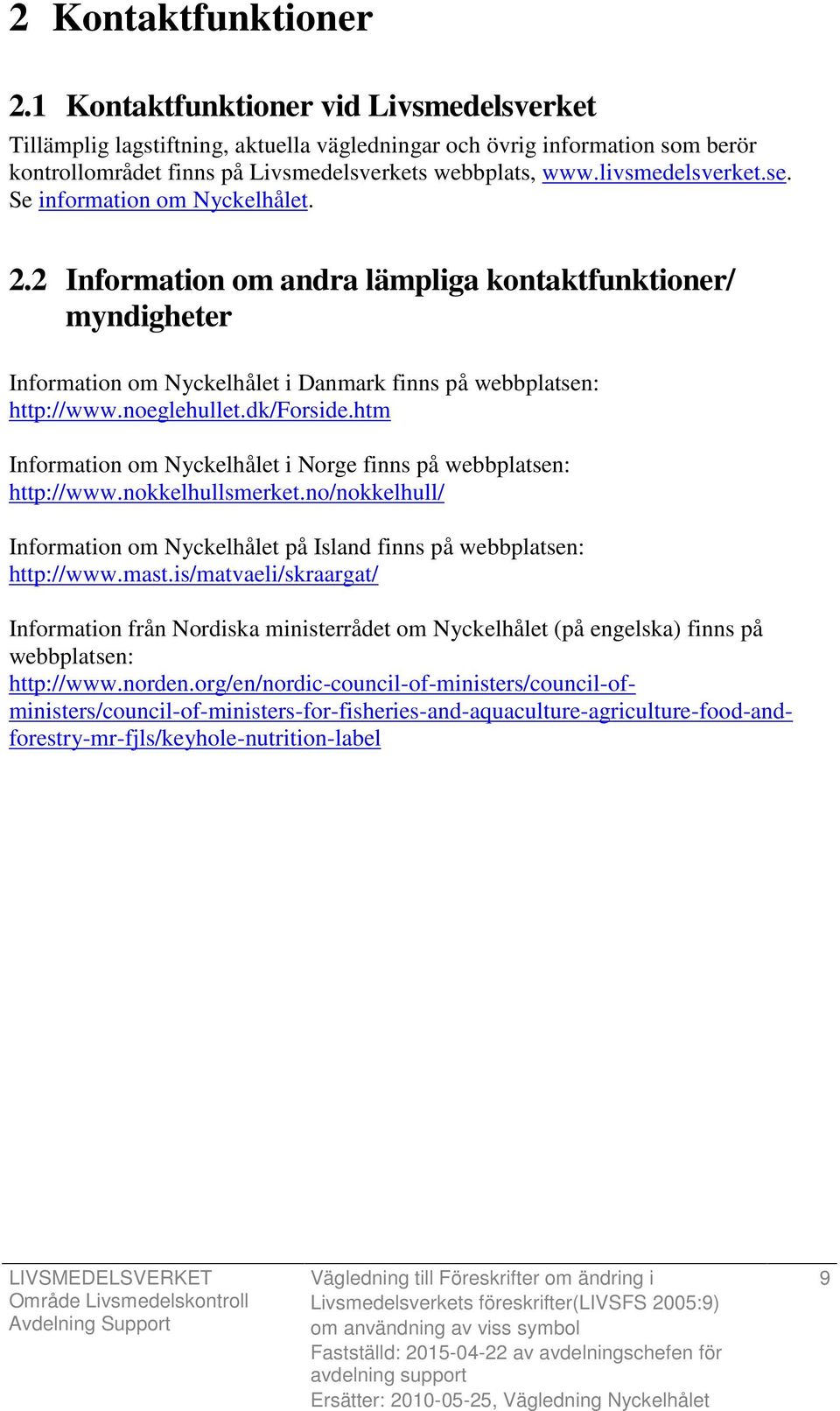 dk/forside.htm Information om Nyckelhålet i Norge finns på webbplatsen: http://www.nokkelhullsmerket.no/nokkelhull/ Information om Nyckelhålet på Island finns på webbplatsen: http://www.mast.