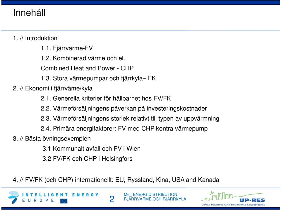3. Värmeförsäljningens storlek relativt till typen av uppvärmning 2.4. Primära energifaktorer: FV med CHP kontra värmepump 3.