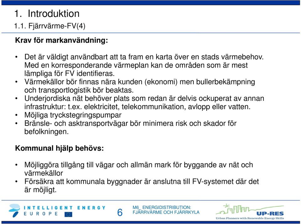 Underjordiska nät behöver plats som redan är delvis ockuperat av annan infrastruktur: t.ex. elektricitet, telekommunikation, avlopp eller vatten.