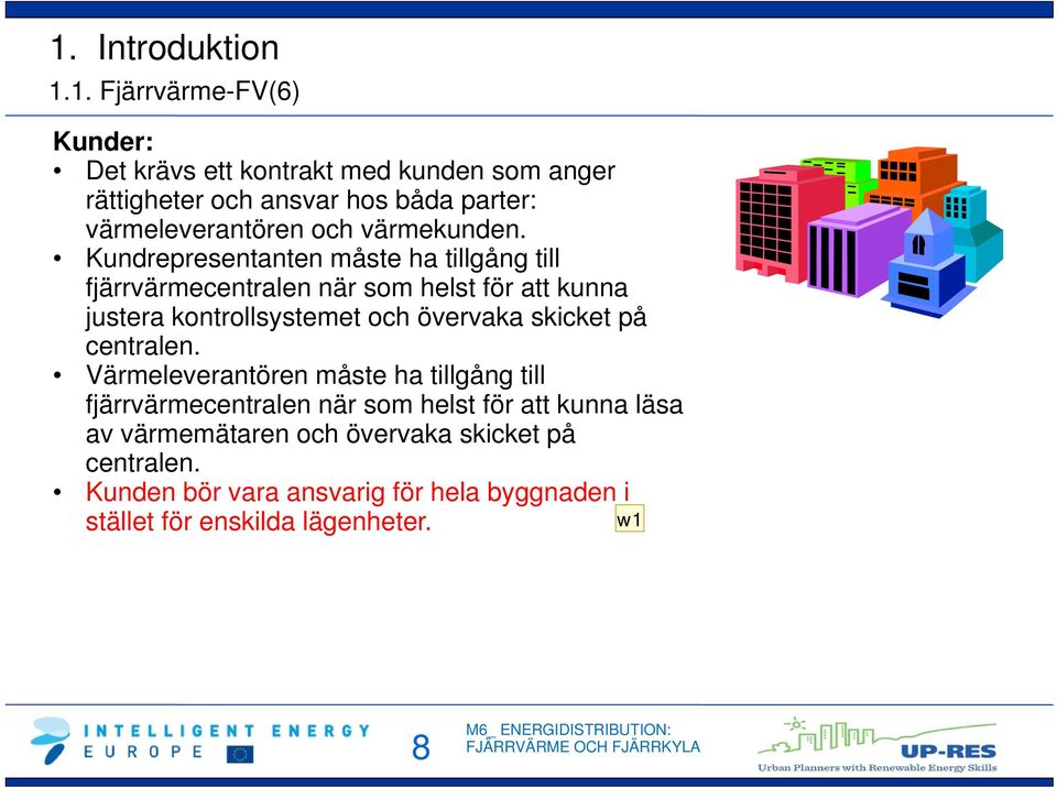 Kundrepresentanten måste ha tillgång till fjärrvärmecentralen när som helst för att kunna justera kontrollsystemet och övervaka skicket