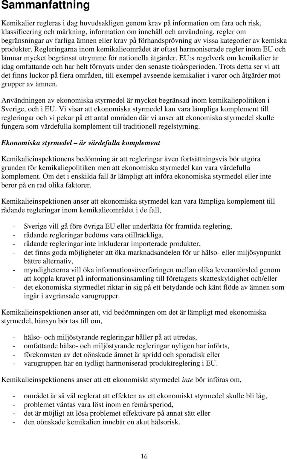 Regleringarna inom kemikalieområdet är oftast harmoniserade regler inom EU och lämnar mycket begränsat utrymme för nationella åtgärder.