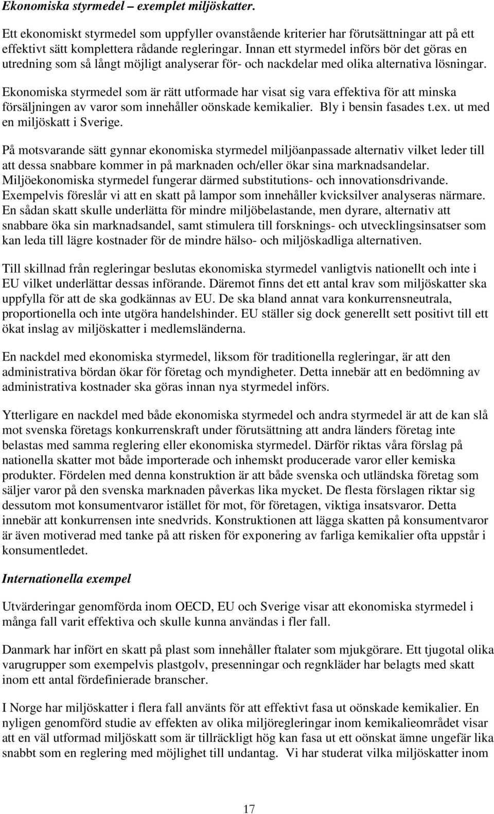 Ekonomiska styrmedel som är rätt utformade har visat sig vara effektiva för att minska försäljningen av varor som innehåller oönskade kemikalier. Bly i bensin fasades t.ex.